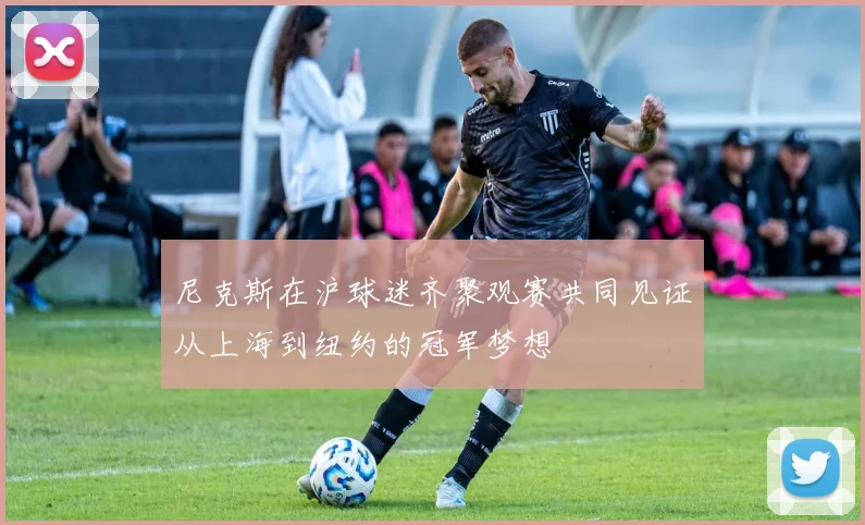 尼克斯在沪球迷齐聚观赛共同见证从上海到纽约的冠军梦想