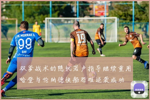 双爹战术的隐忧若卢指导继续重用哈登与伦纳德快船恐难逆袭成功
