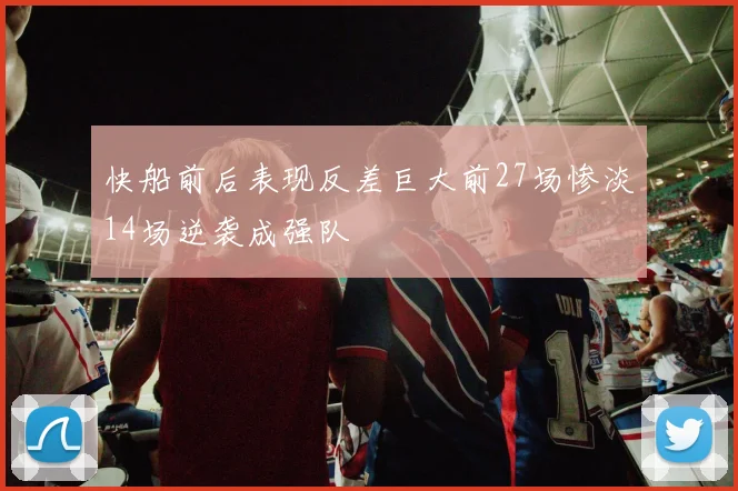 快船前后表现反差巨大前27场惨淡14场逆袭成强队